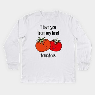 I love you from my head tomatoes Kids Long Sleeve T-Shirt